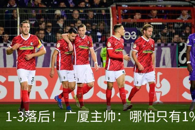 1-3落后！广厦主帅：哪怕只有1%的希望也要抓住机会